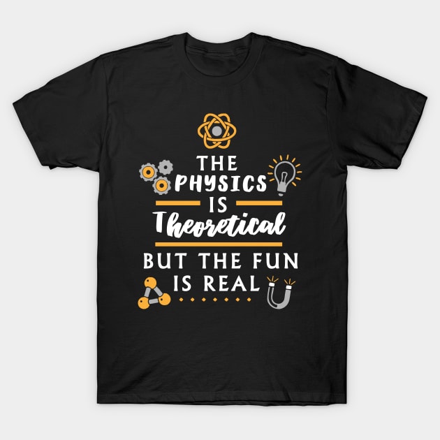 The physics is theoretical  - Funny Physicist T-Shirt by dennex85